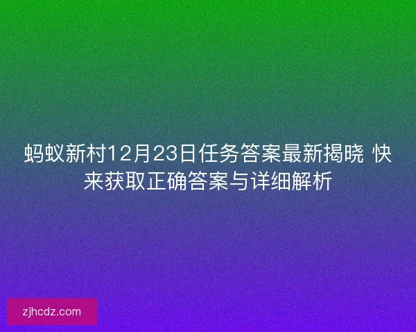 蚂蚁新村12月23日任务答案最新揭晓 快来获取正确答案与详细解析
