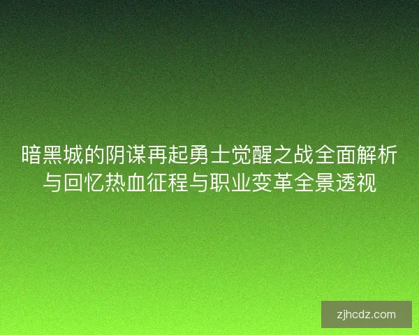 暗黑城的阴谋再起勇士觉醒之战全面解析与回忆热血征程与职业变革全景透视