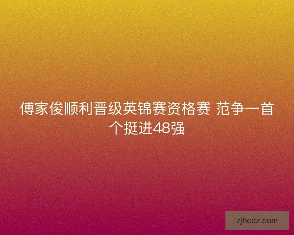 傅家俊顺利晋级英锦赛资格赛 范争一首个挺进48强